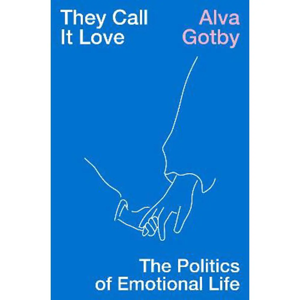 They Call It Love: The Politics of Emotional Life (Hardback) - Alva Gotby